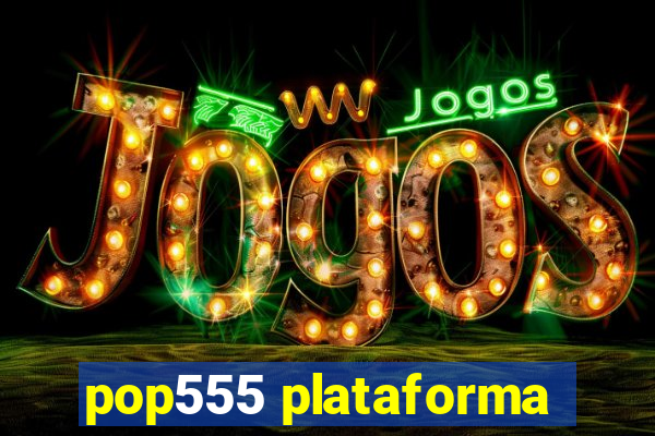 pop555 plataforma